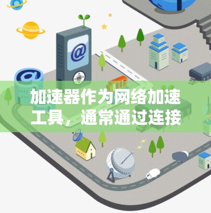 加速器作为网络加速工具,通常通过连接到互联网来实现功能。然而,有些特定的加速器可以访问外部网络,主要基于以下原因 加速器作为网络加速工具,通常通过连接到互联网来实现功能。然而,有些特定的加速器可以访问外部网络,主要基于以下原因