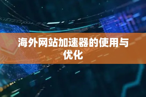 海外网站加速器的使用与优化