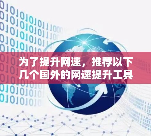 为了提升网速，推荐以下几个国外的网速提升工具，每个都有其独特的优势和适用场景