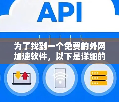 为了找到一个免费的外网加速软件,以下是详细的步骤和建议 为了找到一个免费的外网加速软件,以下是详细的步骤和建议