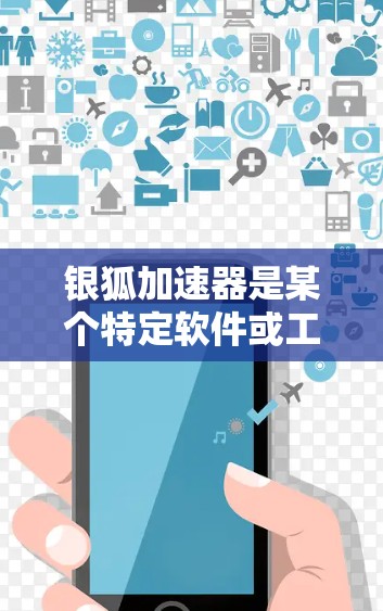 银狐加速器是某个特定软件或工具的名称，可能涉及多个方面，如功能、适用场景和是否支持云端访问。为了准确回答这个问题，建议以下步骤
