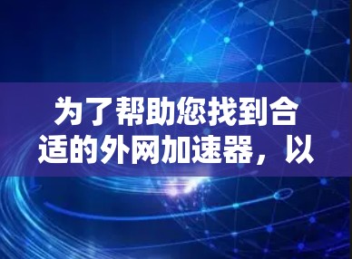 为了帮助您找到合适的外网加速器,以下是一些步骤性的建议和推荐