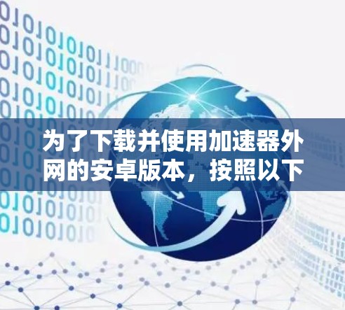 为了下载并使用加速器外网的安卓版本，按照以下步骤操作