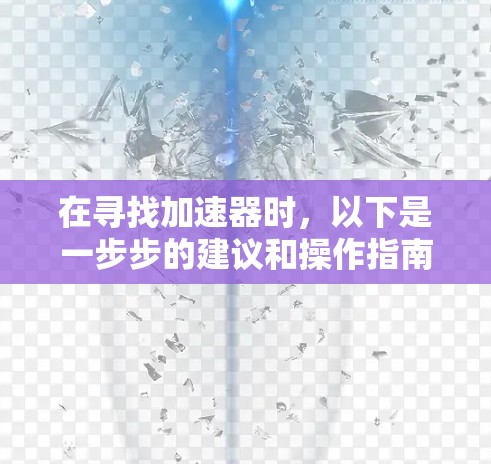 在寻找加速器时，以下是一步步的建议和操作指南