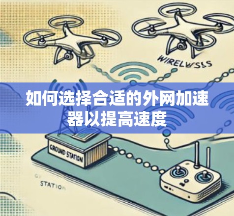 如何选择合适的外网加速器以提高速度 如何选择合适的外网加速器以提高速度