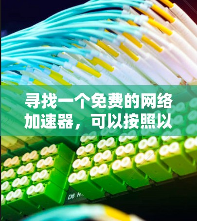 寻找一个免费的网络加速器,可以按照以下步骤进行 寻找一个免费的网络加速器,可以按照以下步骤进行