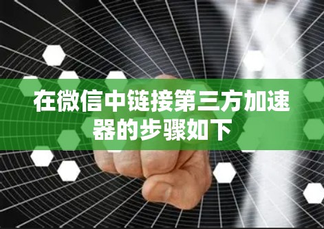 在微信中链接第三方加速器的步骤如下 在微信中链接第三方加速器的步骤如下
