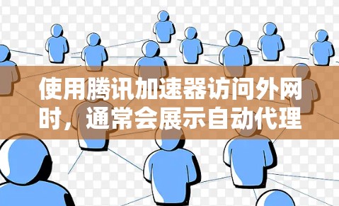 使用腾讯加速器访问外网时，通常会展示自动代理功能，允许用户在没有下载加速器文件的情况下访问网络。以下是逐步的使用方法