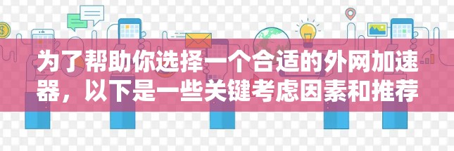 为了帮助你选择一个合适的外网加速器,以下是一些关键考虑因素和推荐步骤
