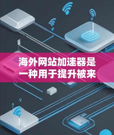 海外网站加速器是一种用于提升被来自其他国家或地区的网站加载速度的工具。这些网站可能由于语言、网络连接或其他原因导致加载速度变慢,加速器可以帮助你将其优化。以下是一些推荐的海外网站加速器网站和工具