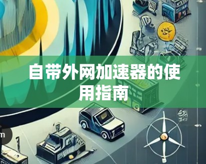 自带外网加速器的使用指南