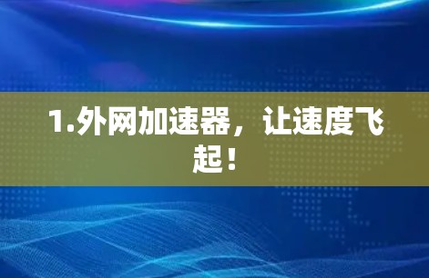 1.外网加速器,让速度飞起! 1.外网加速器,让速度飞起!