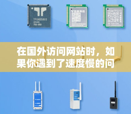 在国外访问网站时,如果你遇到了速度慢的问题,可以尝试以下步骤来加速加速器上的网站 在国外访问网站时,如果你遇到了速度慢的问题,可以尝试以下步骤来加速加速器上的网站