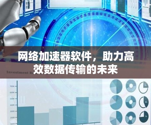 网络加速器软件,助力高效数据传输的未来 网络加速器软件,助力高效数据传输的未来