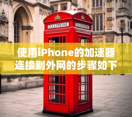 使用iPhone的加速器连接到外网的步骤如下