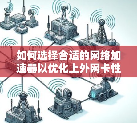 如何选择合适的网络加速器以优化上外网卡性能
