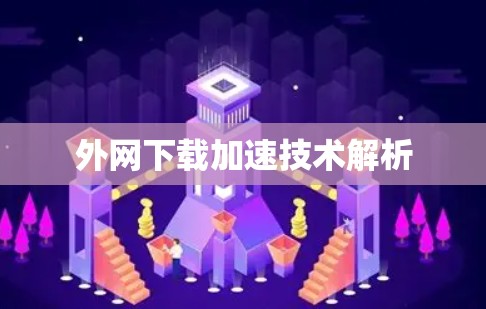 外网下载加速技术解析 外网下载加速技术解析