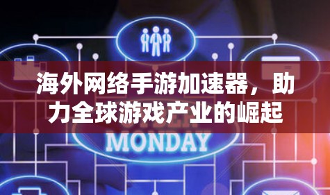 海外网络手游加速器,助力全球游戏产业的崛起 海外网络手游加速器,助力全球游戏产业的崛起