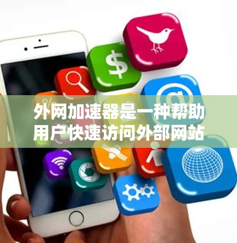 外网加速器是一种帮助用户快速访问外部网站的技术工具,通常通过网络加速器或软件加速来实现。以下是一些免费的外网加速器推荐 外网加速器是一种帮助用户快速访问外部网站的技术工具,通常通过网络加速器或软件加速来实现。以下是一些免费的外网加速器推荐