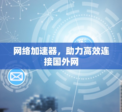 网络加速器,助力高效连接国外网