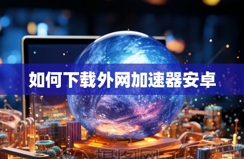 如何下载外网加速器安卓