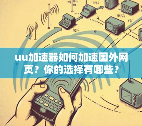 uu加速器如何加速国外网页？你的选择有哪些？
