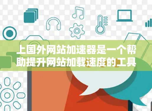 上国外网站加速器是一个帮助提升网站加载速度的工具，但使用时需要注意安全性和操作步骤。以下是一步步的指南