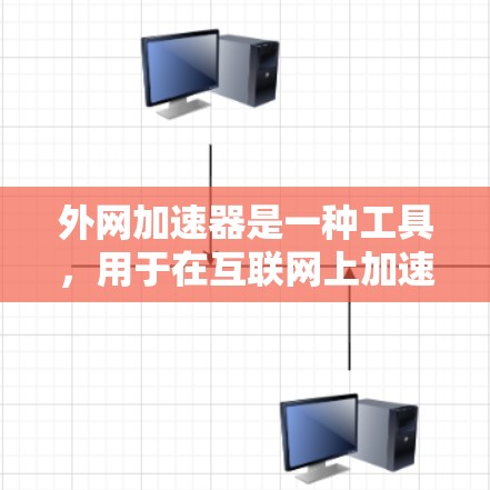 外网加速器是一种工具，用于在互联网上加速文件下载和访问网站，提升下载速度和用户体验。以下是对外网加速器的详细分析