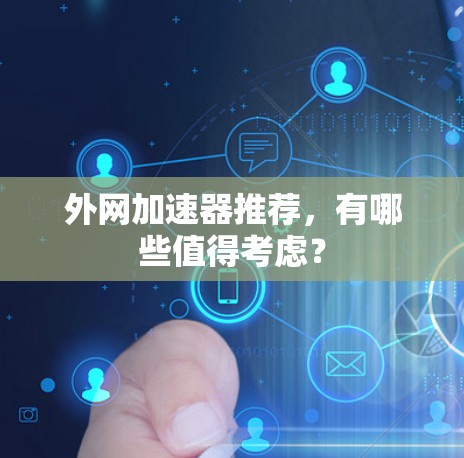 外网加速器推荐,有哪些值得考虑?