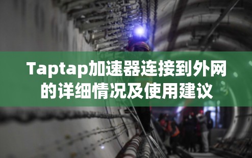 Taptap加速器连接到外网的详细情况及使用建议 Taptap加速器连接到外网的详细情况及使用建议