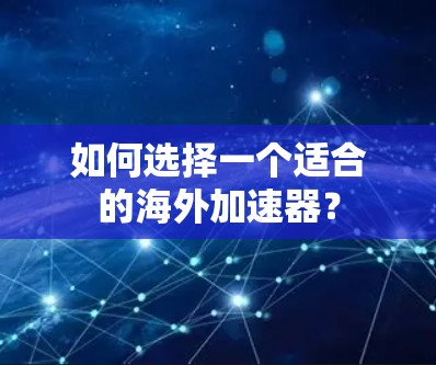 如何选择一个适合的海外加速器？