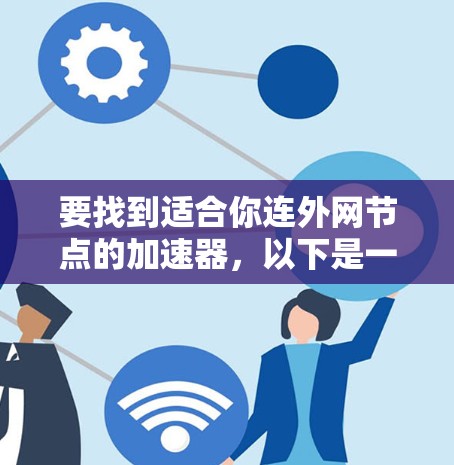 要找到适合你连外网节点的加速器,以下是一个清晰的步骤指南