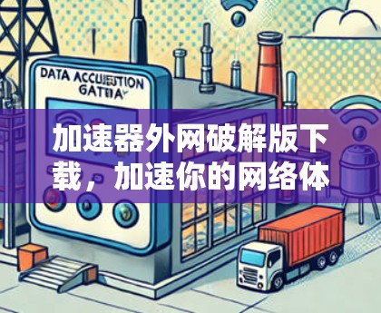 加速器外网破解版下载，加速你的网络体验！