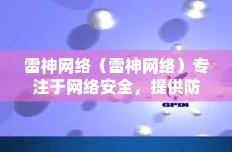 雷神网络(雷神网络)专注于网络安全,提供防火墙、安全监控和相关服务,而不是专门的加速器工具。因此,雷神网络本身无法进外网 雷神网络(雷神网络)专注于网络安全,提供防火墙、安全监控和相关服务,而不是专门的加速器工具。因此,雷神网络本身无法进外网
