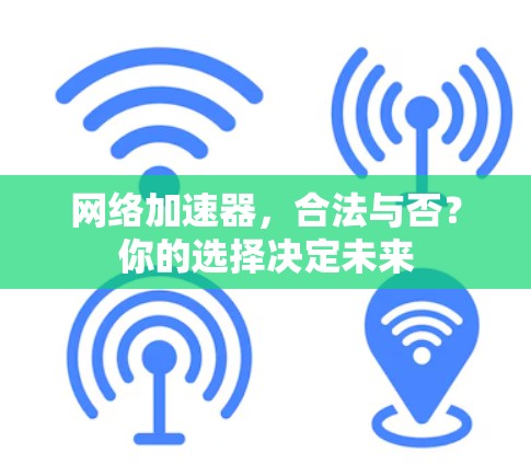 网络加速器,合法与否?你的选择决定未来 网络加速器,合法与否?你的选择决定未来