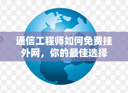 通信工程师如何免费挂外网，你的最佳选择