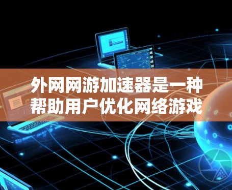外网网游加速器是一种帮助用户优化网络游戏加载速度的工具,通过加速服务器的连接和减少延迟,提升游戏体验。以下是一些推荐的外网网游加速器,并提供简要的推介