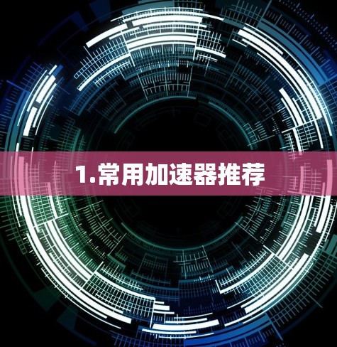 1.常用加速器推荐 1.常用加速器推荐