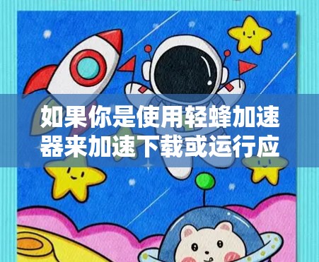 如果你是使用轻蜂加速器来加速下载或运行应用,那么通常会通过应用商店进行加速,而不是连接到外网。如果要在其他设备上加速,可能需要使用第三方加速软件或工具,而不是直接依赖轻蜂加速器 如果你是使用轻蜂加速器来加速下载或运行应用,那么通常会通过应用商店进行加速,而不是连接到外网。如果要在其他设备上加速,可能需要使用第三方加速软件或工具,而不是直接依赖轻蜂加速器