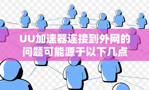 UU加速器连接到外网的问题可能源于以下几点 UU加速器连接到外网的问题可能源于以下几点
