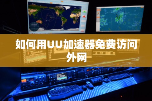 如何用UU加速器免费访问外网 如何用UU加速器免费访问外网