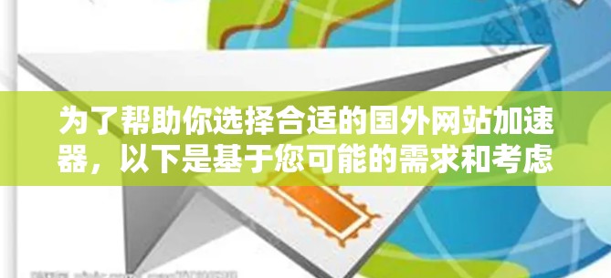 为了帮助你选择合适的国外网站加速器,以下是基于您可能的需求和考虑因素的总结
