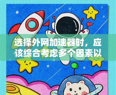 选择外网加速器时,应该综合考虑多个因素以找到最适合自己的解决方案。以下是详细的分析和推荐 选择外网加速器时,应该综合考虑多个因素以找到最适合自己的解决方案。以下是详细的分析和推荐