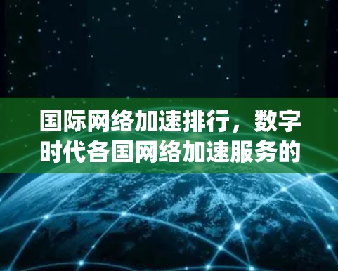 国际网络加速排行,数字时代各国网络加速服务的 compared