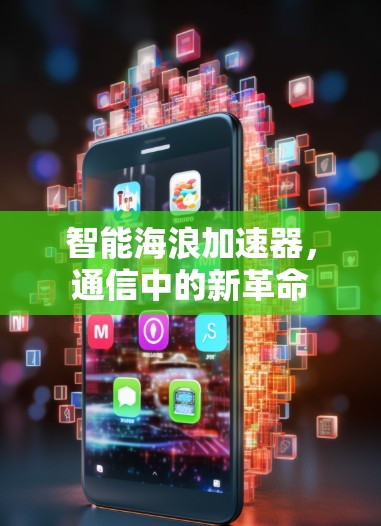 智能海浪加速器,通信中的新革命 智能海浪加速器,通信中的新革命