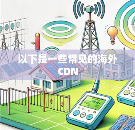 以下是一些常见的海外CDN 以下是一些常见的海外CDN