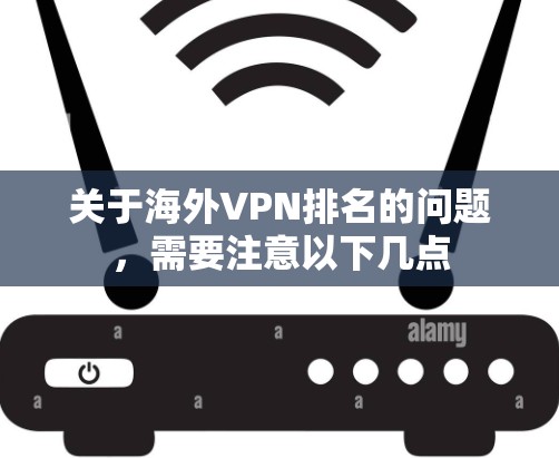 关于海外VPN排名的问题,需要注意以下几点