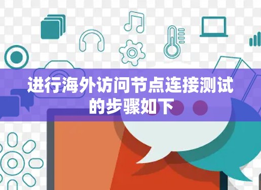 进行海外访问节点连接测试的步骤如下 进行海外访问节点连接测试的步骤如下