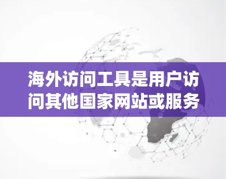 海外访问工具是用户访问其他国家网站或服务的途径,以下是几种免费的海外访问工具,涵盖了官网、社交媒体、论坛、在线课程、视频平台、市场places、社区等多个方面 海外访问工具是用户访问其他国家网站或服务的途径,以下是几种免费的海外访问工具,涵盖了官网、社交媒体、论坛、在线课程、视频平台、市场places、社区等多个方面