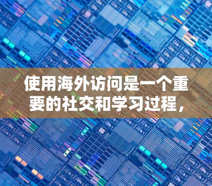 使用海外访问是一个重要的社交和学习过程,通常涉及与来自不同国家或地区的专业人士、学者、企业人士进行交流或合作。以下是一些常见的海外访问的教程和步骤,帮助您顺利进行 使用海外访问是一个重要的社交和学习过程,通常涉及与来自不同国家或地区的专业人士、学者、企业人士进行交流或合作。以下是一些常见的海外访问的教程和步骤,帮助您顺利进行